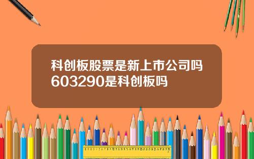 科创板股票是新上市公司吗603290是科创板吗