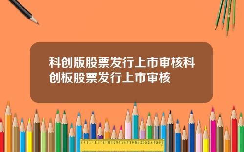 科创版股票发行上市审核科创板股票发行上市审核