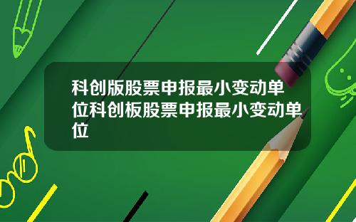 科创版股票申报最小变动单位科创板股票申报最小变动单位