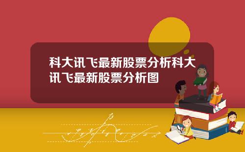 科大讯飞最新股票分析科大讯飞最新股票分析图