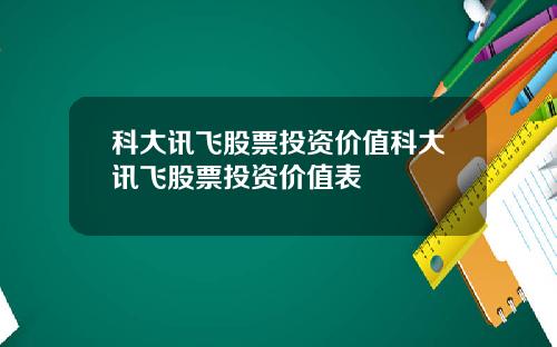 科大讯飞股票投资价值科大讯飞股票投资价值表