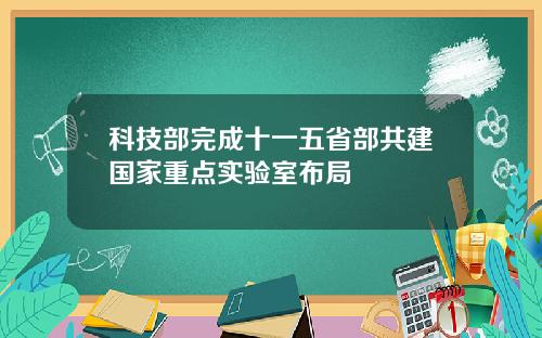 科技部完成十一五省部共建国家重点实验室布局