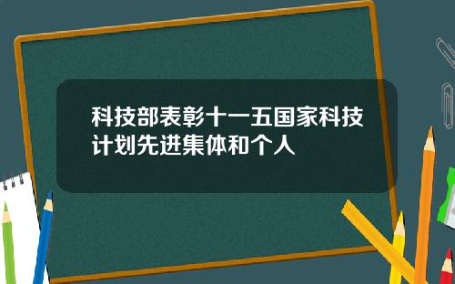 科技部表彰十一五国家科技计划先进集体和个人