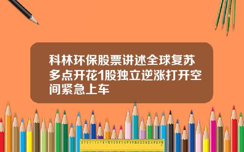 科林环保股票讲述全球复苏多点开花1股独立逆涨打开空间紧急上车
