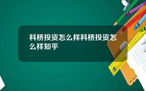 科桥投资怎么样科桥投资怎么样知乎