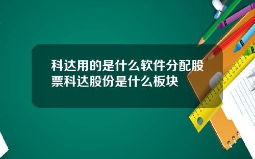 科达用的是什么软件分配股票科达股份是什么板块