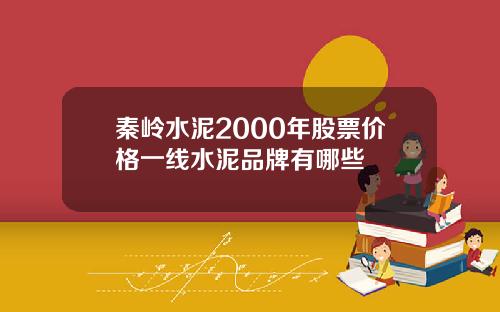 秦岭水泥2000年股票价格一线水泥品牌有哪些