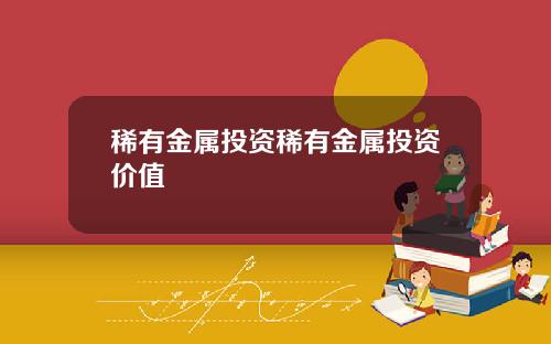 稀有金属投资稀有金属投资价值