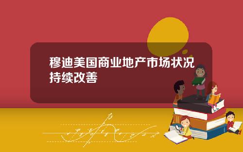 穆迪美国商业地产市场状况持续改善