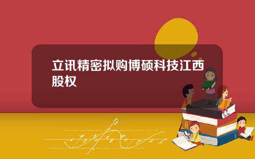 立讯精密拟购博硕科技江西股权