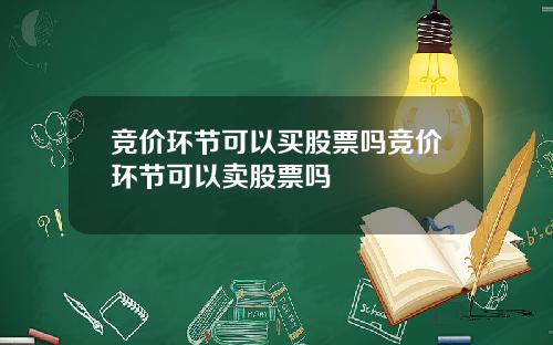 竞价环节可以买股票吗竞价环节可以卖股票吗
