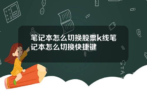 笔记本怎么切换股票k线笔记本怎么切换快捷键