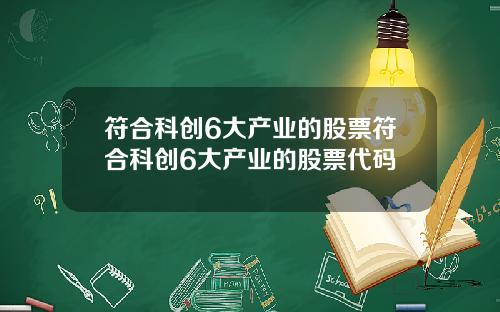 符合科创6大产业的股票符合科创6大产业的股票代码