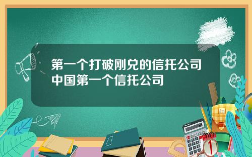第一个打破刚兑的信托公司中国第一个信托公司