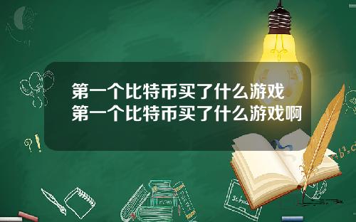 第一个比特币买了什么游戏第一个比特币买了什么游戏啊