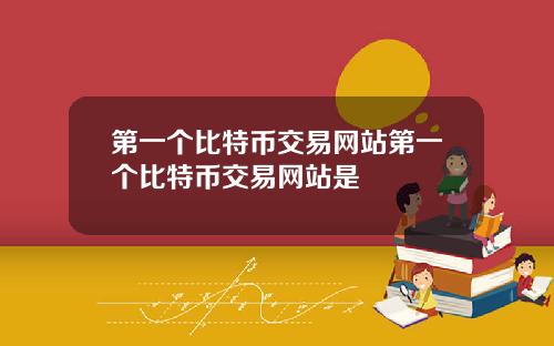第一个比特币交易网站第一个比特币交易网站是