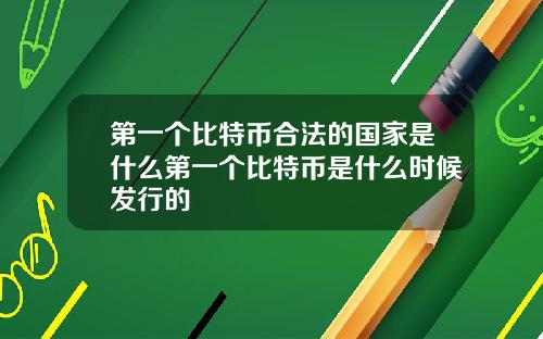 第一个比特币合法的国家是什么第一个比特币是什么时候发行的