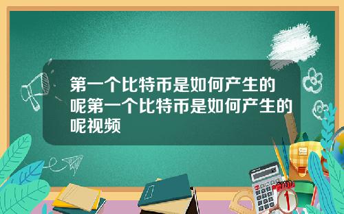 第一个比特币是如何产生的呢第一个比特币是如何产生的呢视频