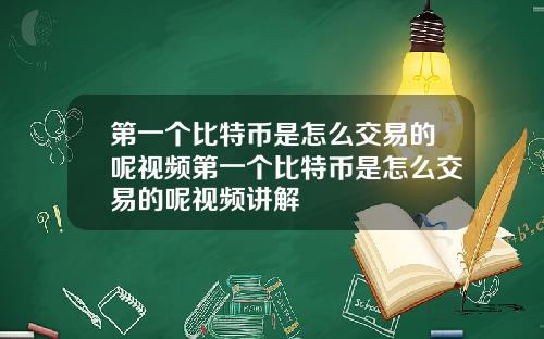 第一个比特币是怎么交易的呢视频第一个比特币是怎么交易的呢视频讲解