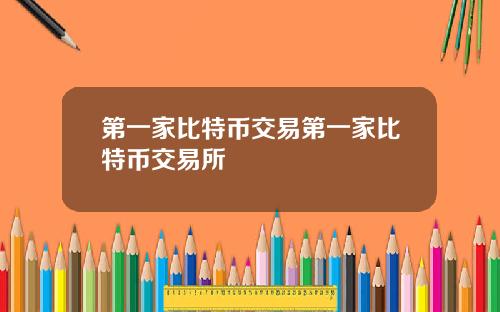 第一家比特币交易第一家比特币交易所