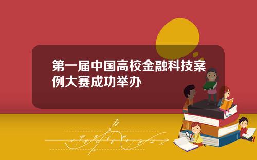 第一届中国高校金融科技案例大赛成功举办