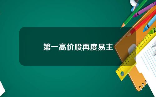 第一高价股再度易主