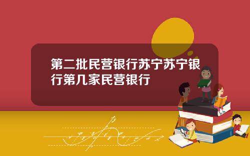 第二批民营银行苏宁苏宁银行第几家民营银行