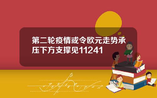 第二轮疫情或令欧元走势承压下方支撑见11241