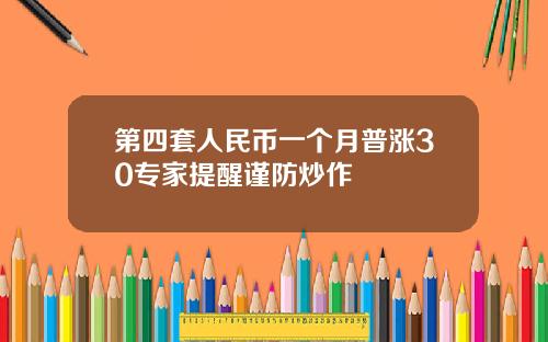 第四套人民币一个月普涨30专家提醒谨防炒作