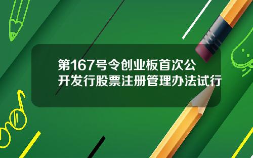 第167号令创业板首次公开发行股票注册管理办法试行