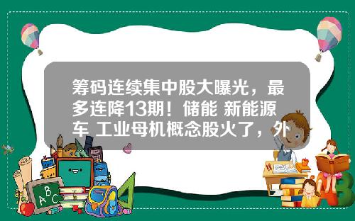 筹码连续集中股大曝光，最多连降13期！储能+新能源车+工业母机概念股火了，外资爆买超级慢牛股-股票牛股资讯