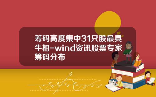 筹码高度集中31只股最具牛相-wind资讯股票专家筹码分布