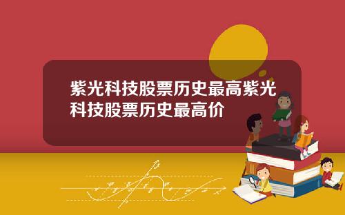 紫光科技股票历史最高紫光科技股票历史最高价