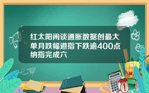 红太阳闲谈通胀数据创最大单月跌幅道指下跌逾400点纳指完成六