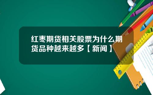 红枣期货相关股票为什么期货品种越来越多【新闻】