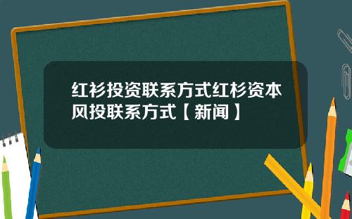 红衫投资联系方式红杉资本风投联系方式【新闻】