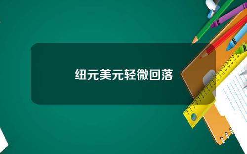 纽元美元轻微回落