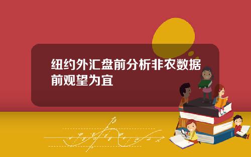 纽约外汇盘前分析非农数据前观望为宜