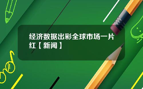 经济数据出彩全球市场一片红【新闻】