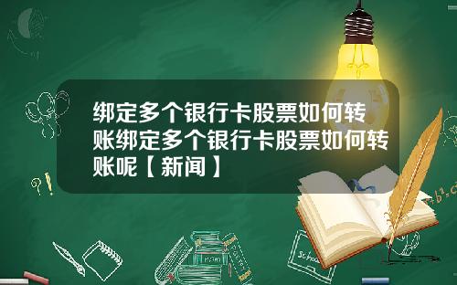 绑定多个银行卡股票如何转账绑定多个银行卡股票如何转账呢【新闻】