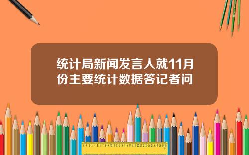 统计局新闻发言人就11月份主要统计数据答记者问