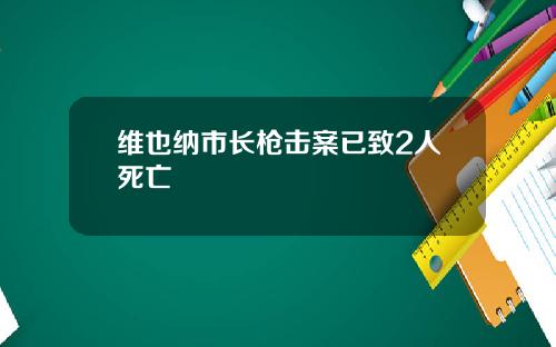 维也纳市长枪击案已致2人死亡