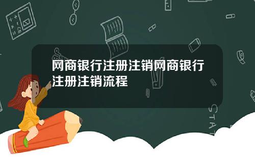 网商银行注册注销网商银行注册注销流程