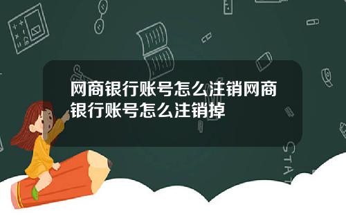 网商银行账号怎么注销网商银行账号怎么注销掉