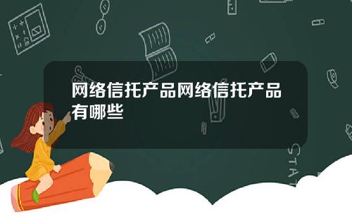 网络信托产品网络信托产品有哪些