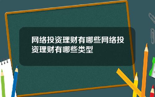 网络投资理财有哪些网络投资理财有哪些类型