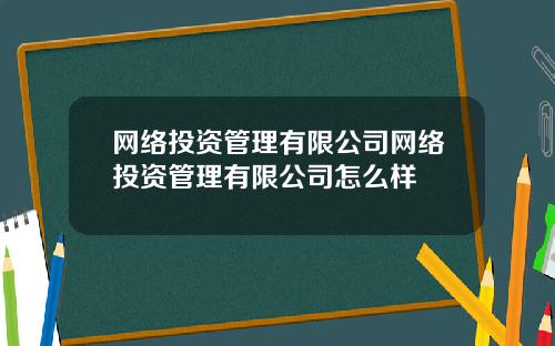 网络投资管理有限公司网络投资管理有限公司怎么样