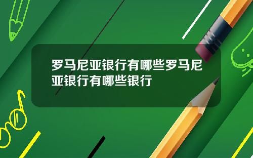 罗马尼亚银行有哪些罗马尼亚银行有哪些银行