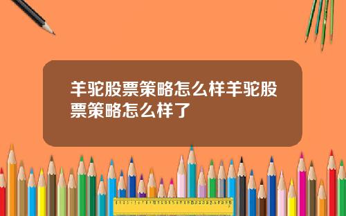 羊驼股票策略怎么样羊驼股票策略怎么样了