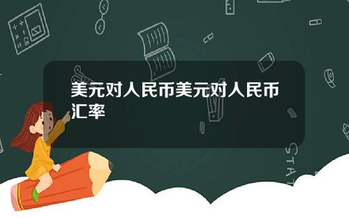 美元对人民币美元对人民币汇率
